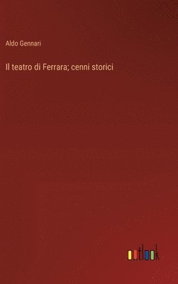 bokomslag Il teatro di Ferrara; cenni storici