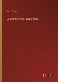 bokomslag La colonia felice, utopa lrica