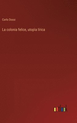 bokomslag La colonia felice, utopa lrica