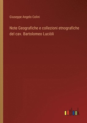 Giuseppe Angelo Colini - Note Geografiche e collezioni etnografiche del cav. Bartolomeo Luciòli, Häftad