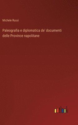 Paleografia e diplomatica de' documenti delle Province napolitane 1