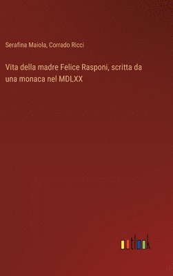 bokomslag Vita della madre Felice Rasponi, scritta da una monaca nel MDLXX