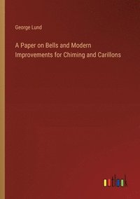 bokomslag Paper on Bells and Modern Improvements for Chiming and Carillons