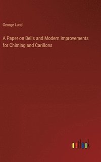 bokomslag Paper on Bells and Modern Improvements for Chiming and Carillons