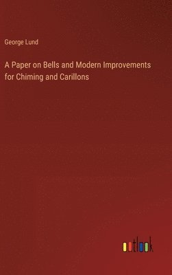 bokomslag Paper on Bells and Modern Improvements for Chiming and Carillons