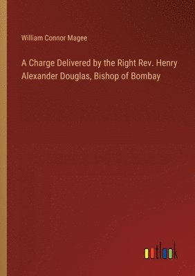 bokomslag A Charge Delivered by the Right Rev. Henry Alexander Douglas, Bishop of Bombay