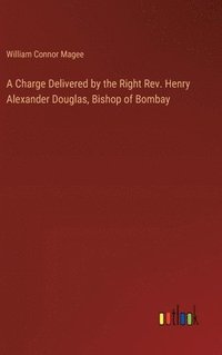 bokomslag A Charge Delivered by the Right Rev. Henry Alexander Douglas, Bishop of Bombay