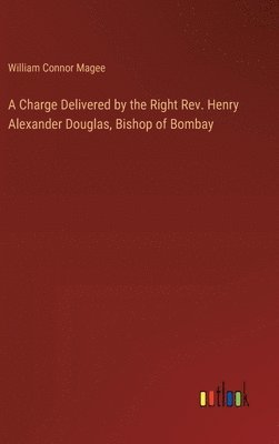 bokomslag A Charge Delivered by the Right Rev. Henry Alexander Douglas, Bishop of Bombay