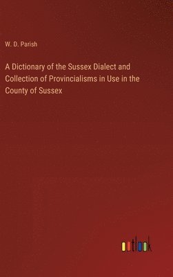 A Dictionary of the Sussex Dialect and Collection of Provincialisms in Use in the County of Sussex 1
