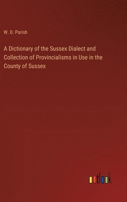 Dictionary of the Sussex Dialect and Collection of Provincialisms in Use in the County of Sussex