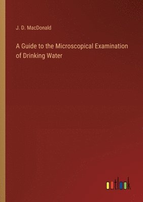 J D MacDonald, J. D. MacDonald - Guide to the Microscopical Examination of Drinking Water, Häftad