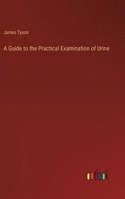 A Guide to the Practical Examination of Urine 1