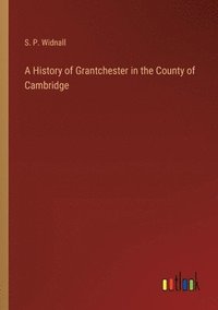 bokomslag A History of Grantchester in the County of Cambridge
