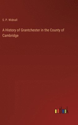 A History of Grantchester in the County of Cambridge 1