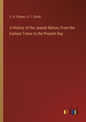 A History of the Jewish Nation; From the Earliest Times to the Present Day 1