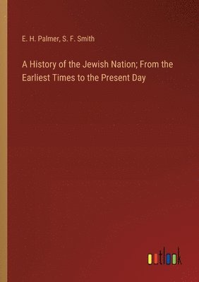 History of the Jewish Nation; From the Earliest Times to the Present Day