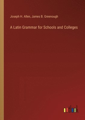 Joseph H Allen, James B Greenough, Joseph H. Allen, James B. Greenough - Latin Grammar for Schools and Colleges, Häftad