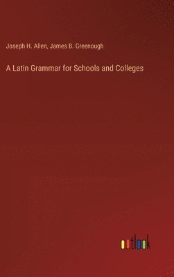 Joseph H Allen, James B Greenough, Joseph H. Allen, James B. Greenough - Latin Grammar for Schools and Colleges, Inbunden