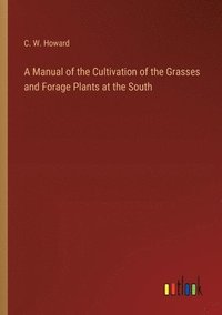 bokomslag A Manual of the Cultivation of the Grasses and Forage Plants at the South