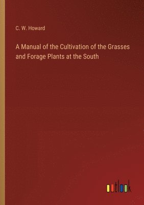 bokomslag A Manual of the Cultivation of the Grasses and Forage Plants at the South