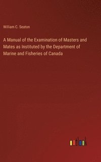 bokomslag Manual of the Examination of Masters and Mates as Instituted by the Department of Marine and Fisheries of Canada