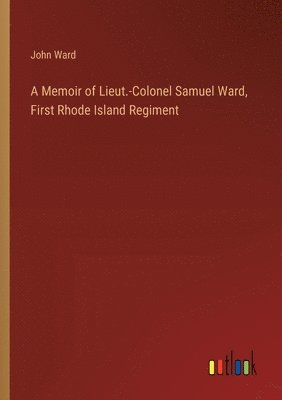 John Ward - Memoir of Lieut.-Colonel Samuel Ward, First Rhode Island Regiment, Häftad