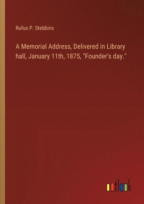 bokomslag A Memorial Address, Delivered in Library hall, January 11th, 1875, &quot;Founder's day.&quot;