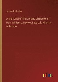 bokomslag A Memorial of the Life and Character of Hon. William L. Dayton, Late U.S. Minister to France