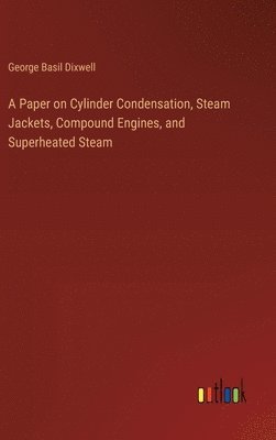 bokomslag A Paper on Cylinder Condensation, Steam Jackets, Compound Engines, and Superheated Steam