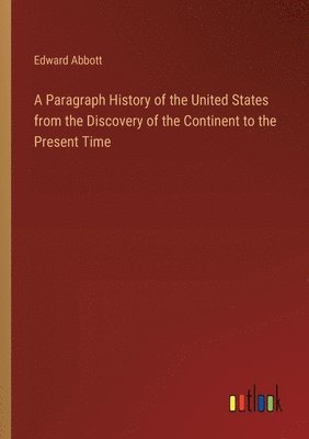 Edward Abbott - Paragraph History of the United States from the Discovery of the Continent to the Present Time, Häftad