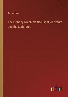Tayler Lewis - Light by which We See Light, or Nature and the Scriptures, Häftad