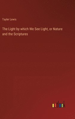 The Light by which We See Light, or Nature and the Scriptures 1