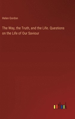 The Way, the Truth, and the Life. Questions on the Life of Our Saviour 1