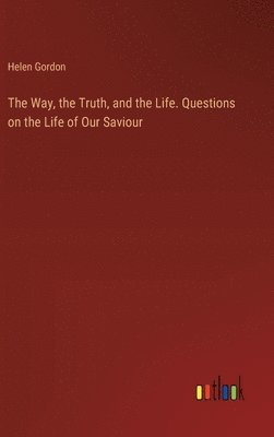 Way, the Truth, and the Life. Questions on the Life of Our Saviour 1