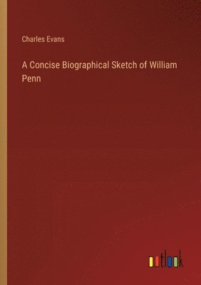 A Concise Biographical Sketch of William Penn 1