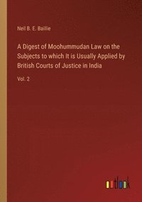 bokomslag A Digest of Moohummudan Law on the Subjects to which It is Usually Applied by British Courts of Justice in India