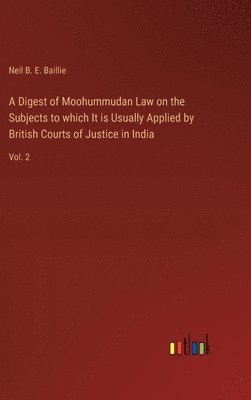 bokomslag A Digest of Moohummudan Law on the Subjects to which It is Usually Applied by British Courts of Justice in India