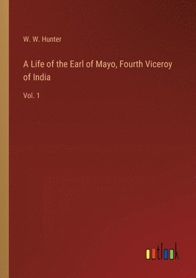 W W Hunter, W. W. Hunter - Life of the Earl of Mayo, Fourth Viceroy of India, Häftad