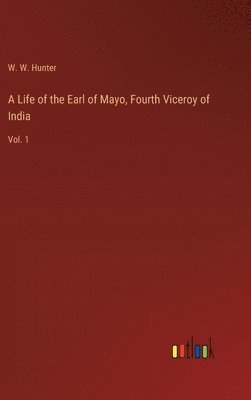W W Hunter, W. W. Hunter - Life of the Earl of Mayo, Fourth Viceroy of India, Inbunden