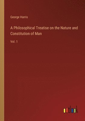 bokomslag A Philosophical Treatise on the Nature and Constitution of Man