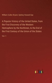bokomslag A Popular History of the United States, from the First Discovery of the Western Hemisphere by the Northmen, to the End of the First Century of the Uni
