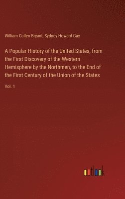 bokomslag A Popular History of the United States, from the First Discovery of the Western Hemisphere by the Northmen, to the End of the First Century of the Uni