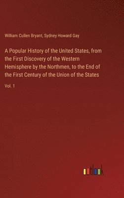 A Popular History of the United States, from the First Discovery of the Western Hemisphere by the Northmen, to the End of the First Century of the Uni 1