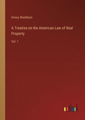 bokomslag A Treatise on the American Law of Real Property