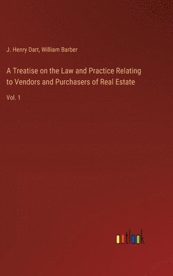 J Henry Dart, William Barber, J. Henry Dart - Treatise on the Law and Practice Relating to Vendors and Purchasers of Real Estate, Inbunden
