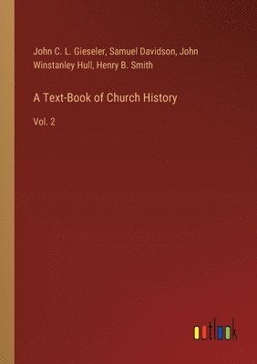 Samuel Davidson, John C L Gieseler, John Winstanley Hull, John C. L. Gieseler, Henry B. Smith - Text-Book of Church History, Häftad