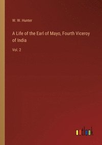 bokomslag A Life of the Earl of Mayo, Fourth Viceroy of India