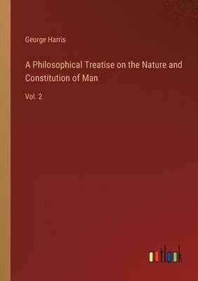 bokomslag A Philosophical Treatise on the Nature and Constitution of Man