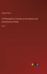 bokomslag A Philosophical Treatise on the Nature and Constitution of Man