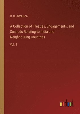 bokomslag A Collection of Treaties, Engagements, and Sunnuds Relating to India and Neighbouring Countries